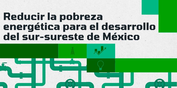 El sur-sureste de México debe atender la pobreza energética para incrementar su competitividad