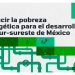 El sur-sureste de México debe atender la pobreza energética para incrementar su competitividad