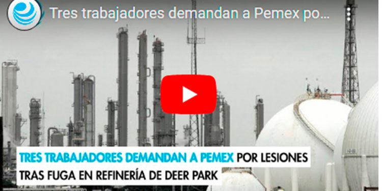 Tres trabajadores demandan a Pemex por lesiones tras fuga en refinería de Deer Park