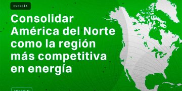 Consolidar América del Norte como la región más competitiva en energía