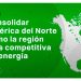 Consolidar América del Norte como la región más competitiva en energía